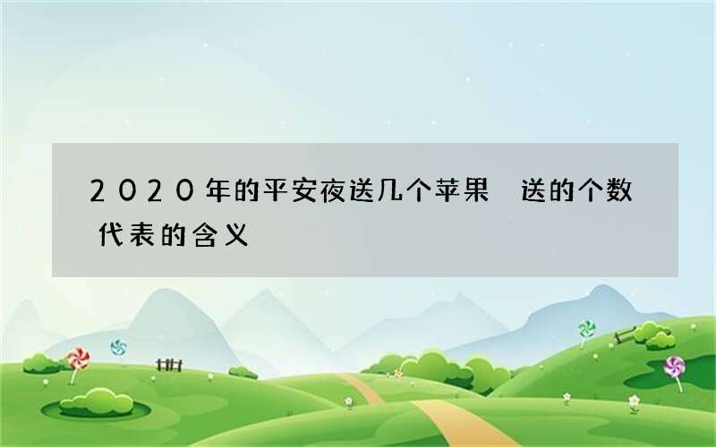 2020年的平安夜送几个苹果 送的个数代表的含义